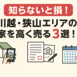 川越　不動産売却、　川越　売却査定、　川越　家　売る、狭山　不動産売却、鶴ヶ島　不動産売却、家を高く売るコツ、売却　いつがいい、不動産　売れやすい時期
